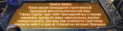 Destiny Sphere -    -   MMOG (Massively Multiplayer Online Game),         .         .      MS Internet Explorer 5.0  ,    Macromedia Flash 8 (Flash MX).